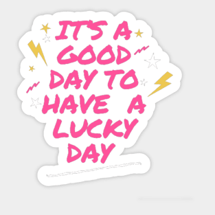 Its a good day to have a lucky day Sticker